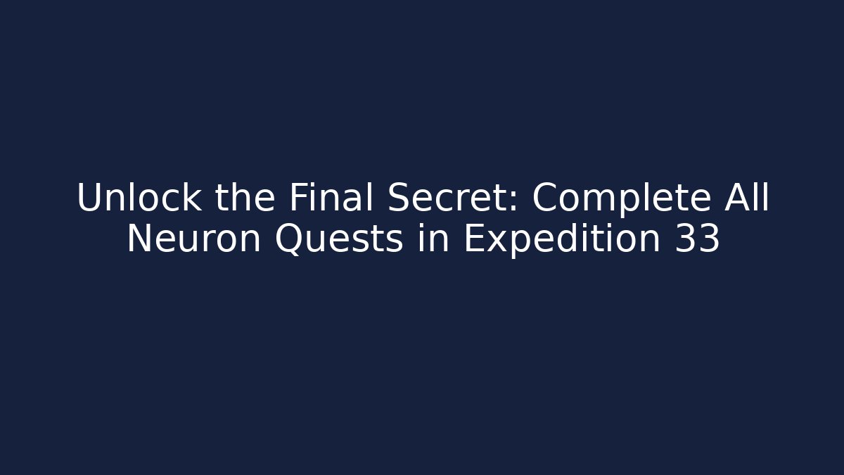 Unlock the Final Secret: Complete All Neuron Quests in Expedition 33