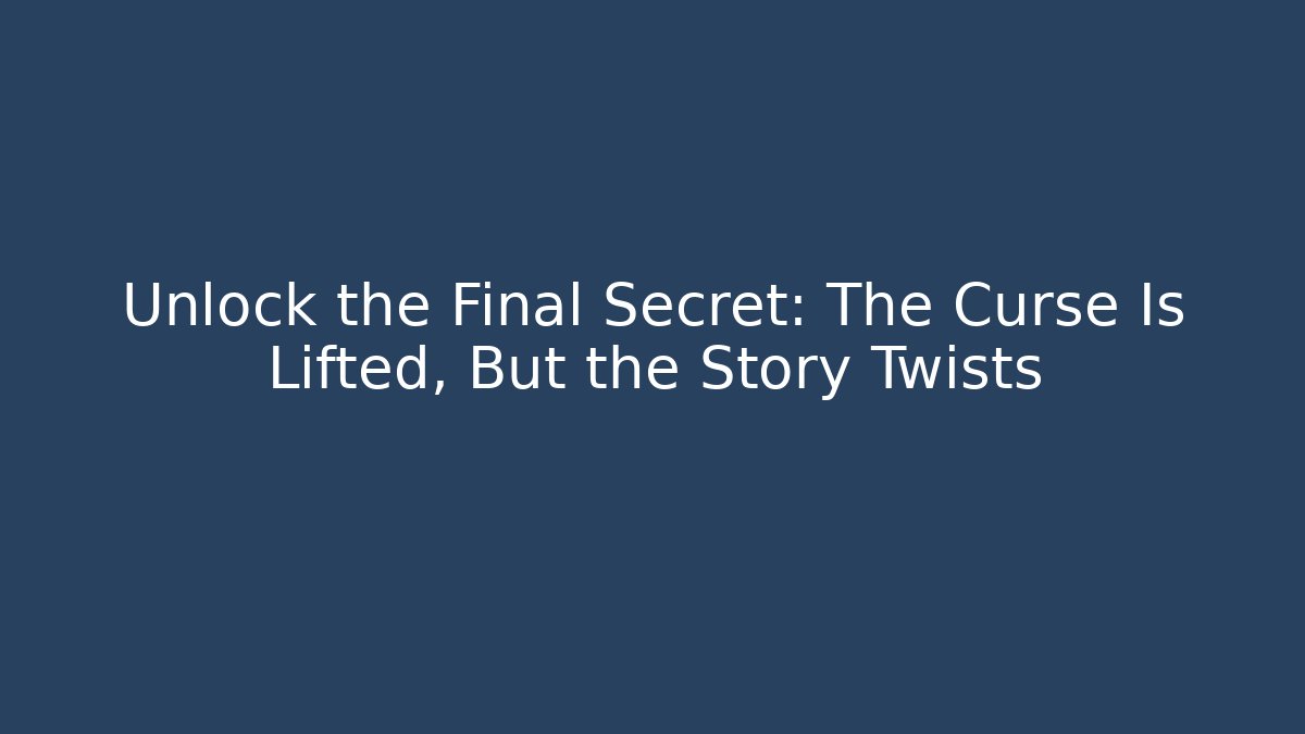 Unlock the Final Secret: The Curse Is Lifted, But the Story Twists - Critter Realm
