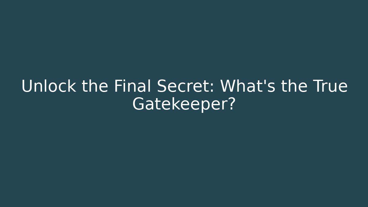Unlock the Final Secret: What’s the True Gatekeeper?