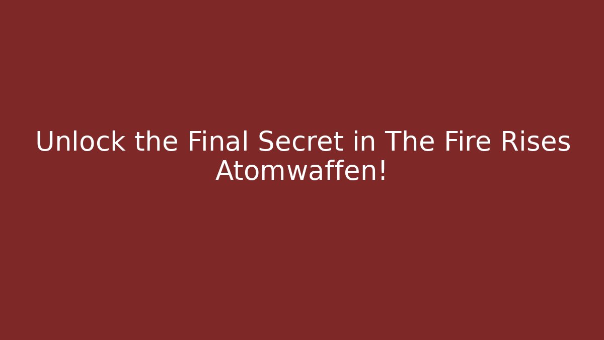 Unlock the Final Secret in The Fire Rises Atomwaffen! - Critter Realm