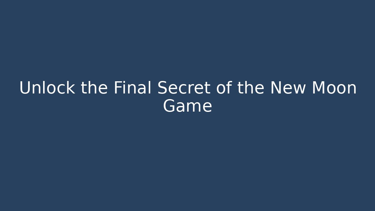 Unlock the Final Secret of the New Moon Game