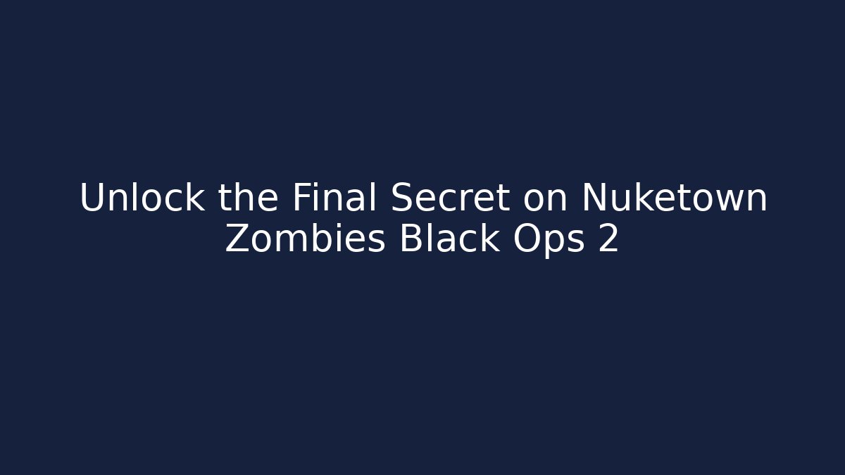 Unlock the Final Secret on Nuketown Zombies Black Ops 2