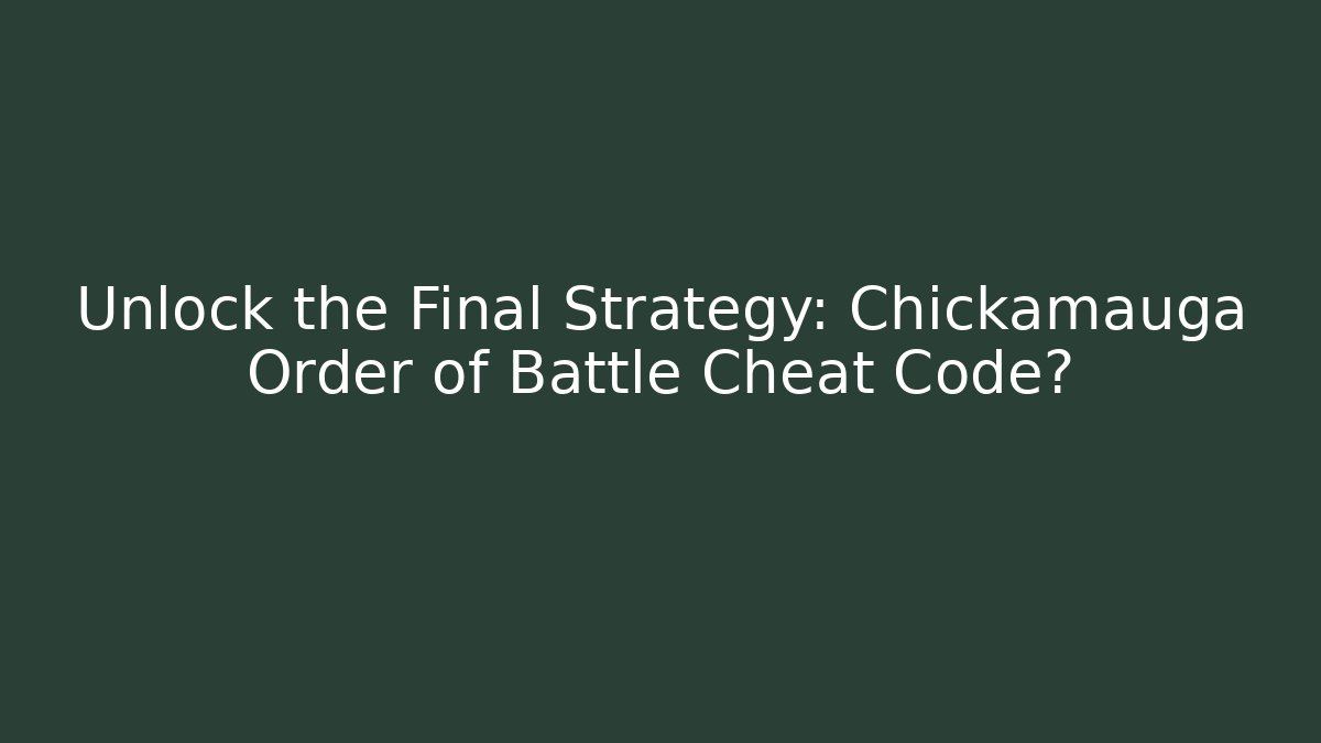 Unlock the Final Strategy: Chickamauga Order of Battle Cheat Code? - Critter Realm