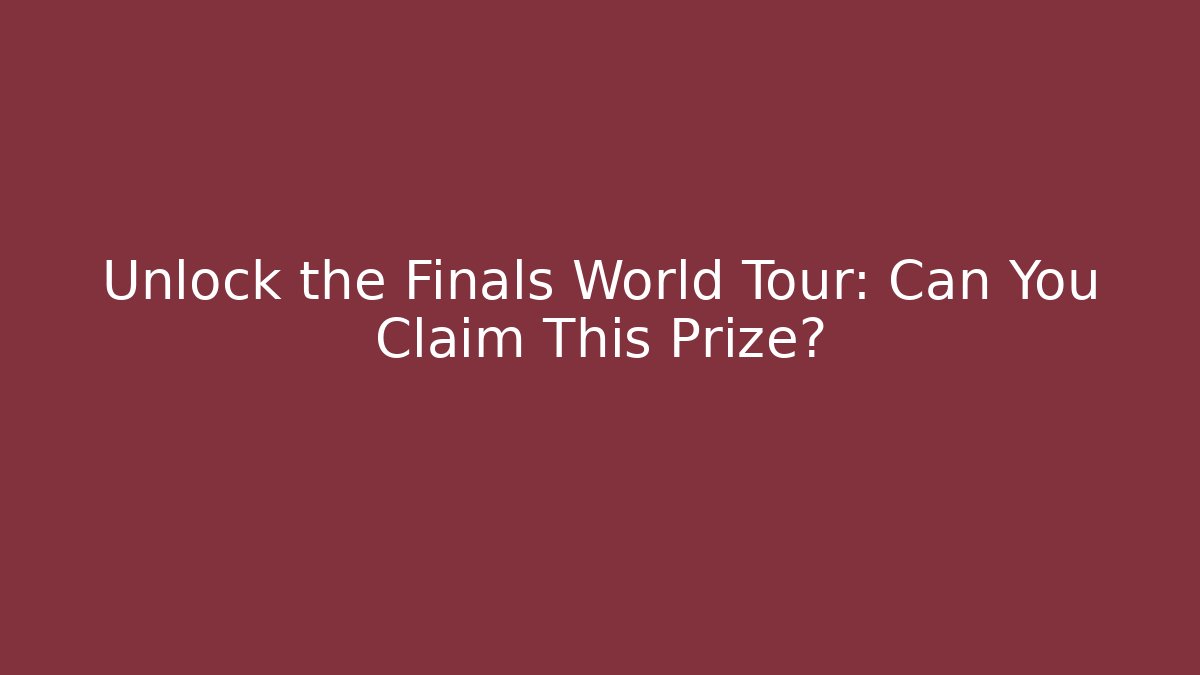 Unlock the Finals World Tour: Can You Claim This Prize?