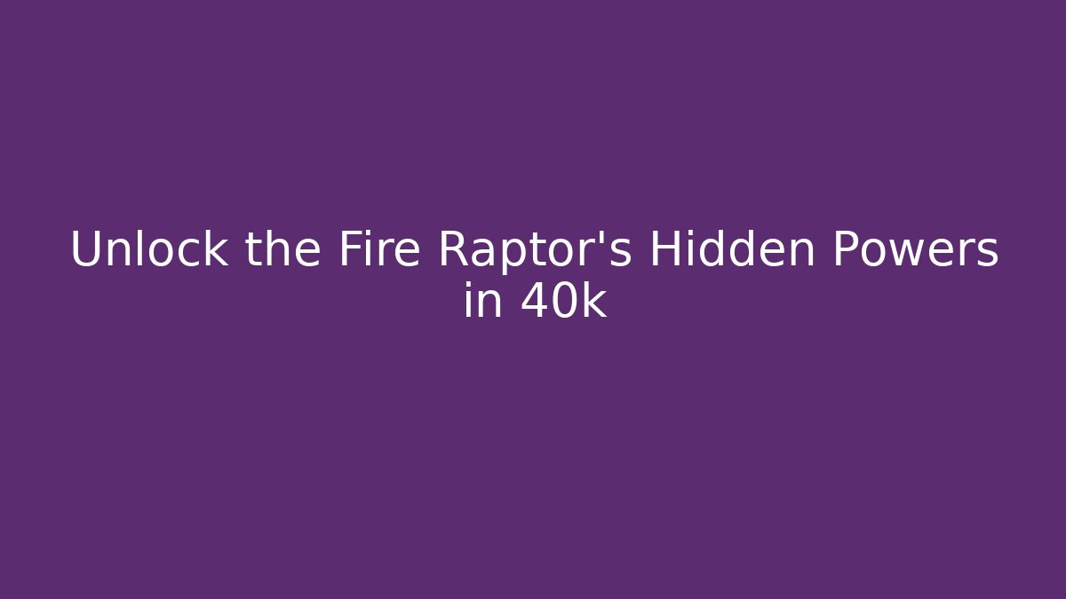 Unlock the Fire Raptor's Hidden Powers in 40k