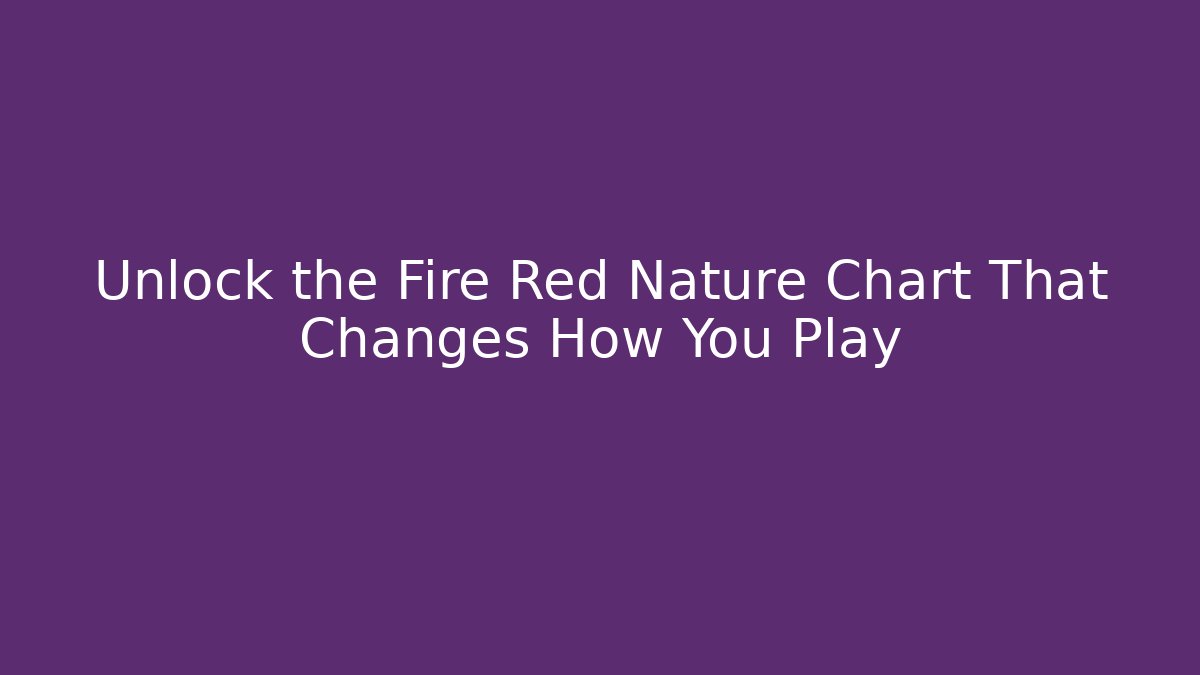 Unlock the Fire Red Nature Chart That Changes How You Play