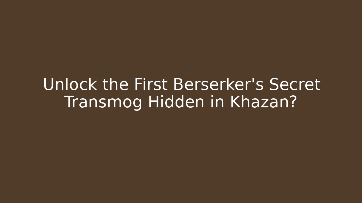 Unlock the First Berserker's Secret Transmog Hidden in Khazan?