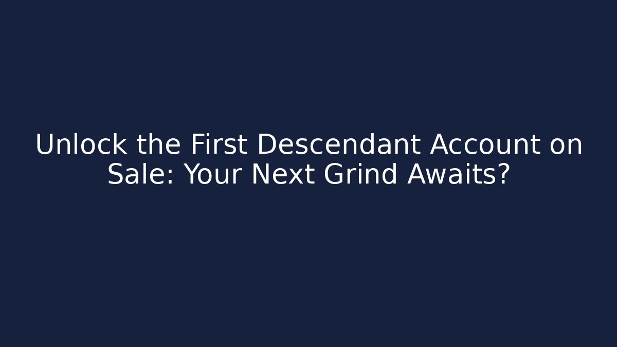 Unlock the First Descendant Account on Sale: Your Next Grind Awaits?