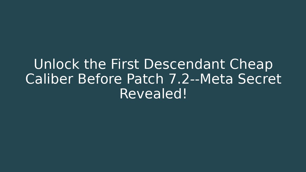 Unlock the First Descendant Cheap Caliber Before Patch 7.2—Meta Secret Revealed!