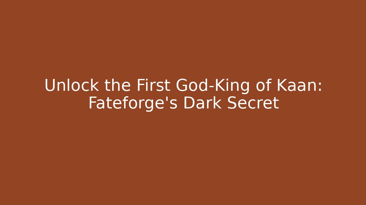 Unlock the First God-King of Kaan: Fateforge's Dark Secret