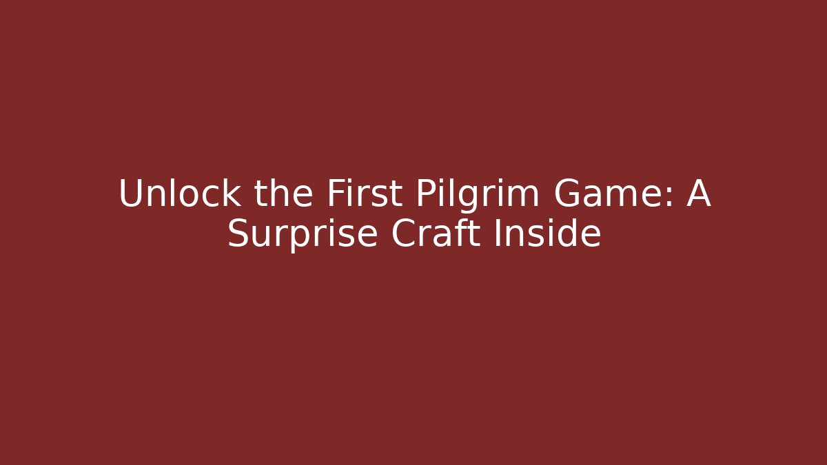 Unlock the First Pilgrim Game: A Surprise Craft Inside