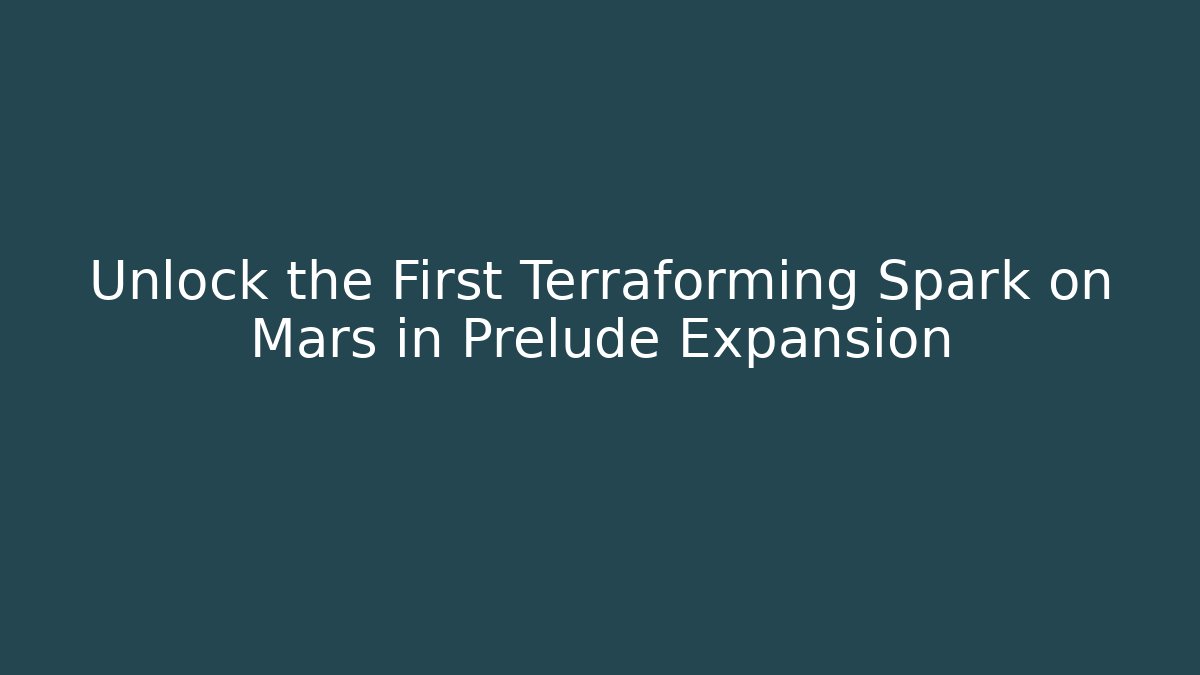 Unlock the First Terraforming Spark on Mars in Prelude Expansion