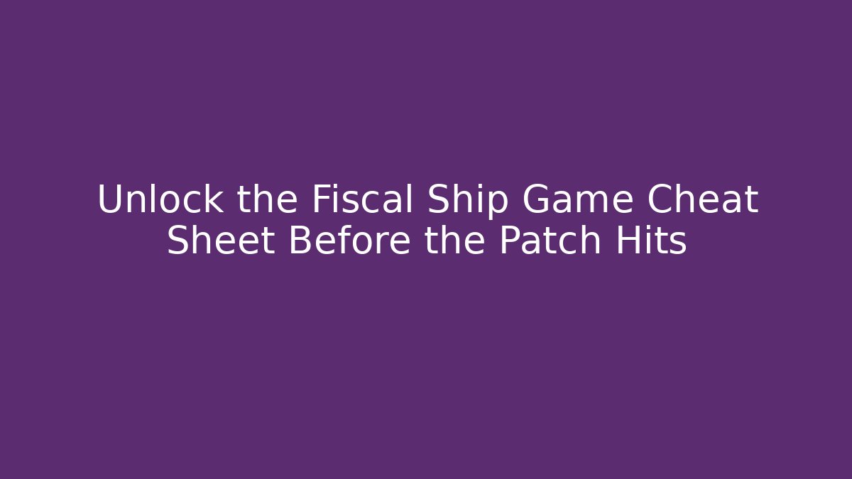 Unlock the Fiscal Ship Game Cheat Sheet Before the Patch Hits