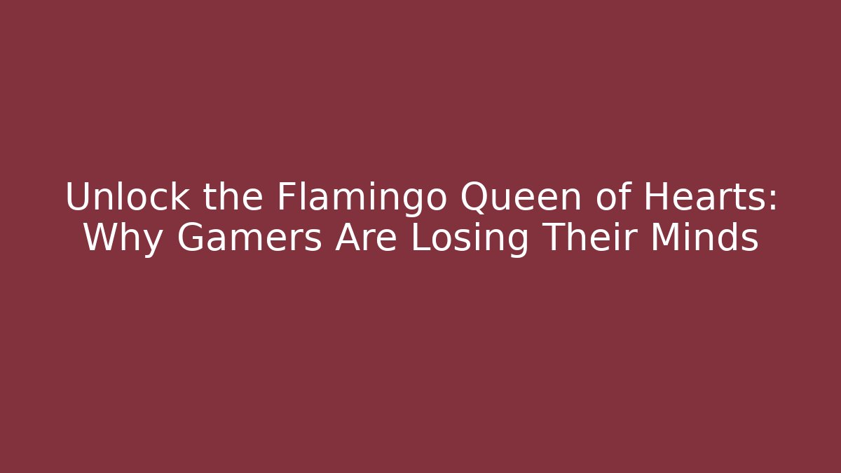 Unlock the Flamingo Queen of Hearts: Why Gamers Are Losing Their Minds