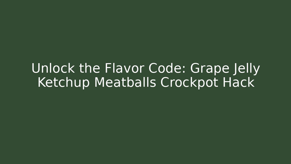 Unlock the Flavor Code: Grape Jelly Ketchup Meatballs Crockpot Hack