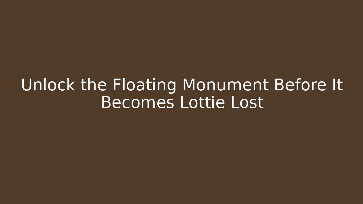 Unlock the Floating Monument Before It Becomes Lottie Lost