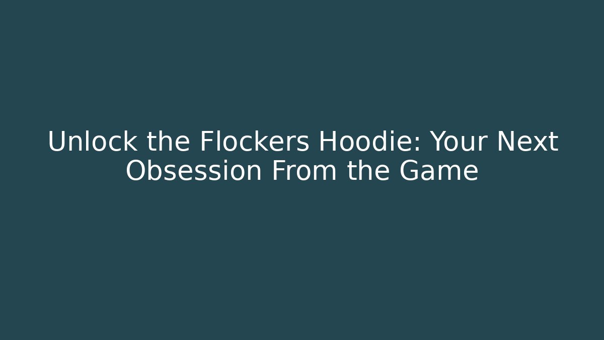 Unlock the Flockers Hoodie: Your Next Obsession From the Game - Critter Realm