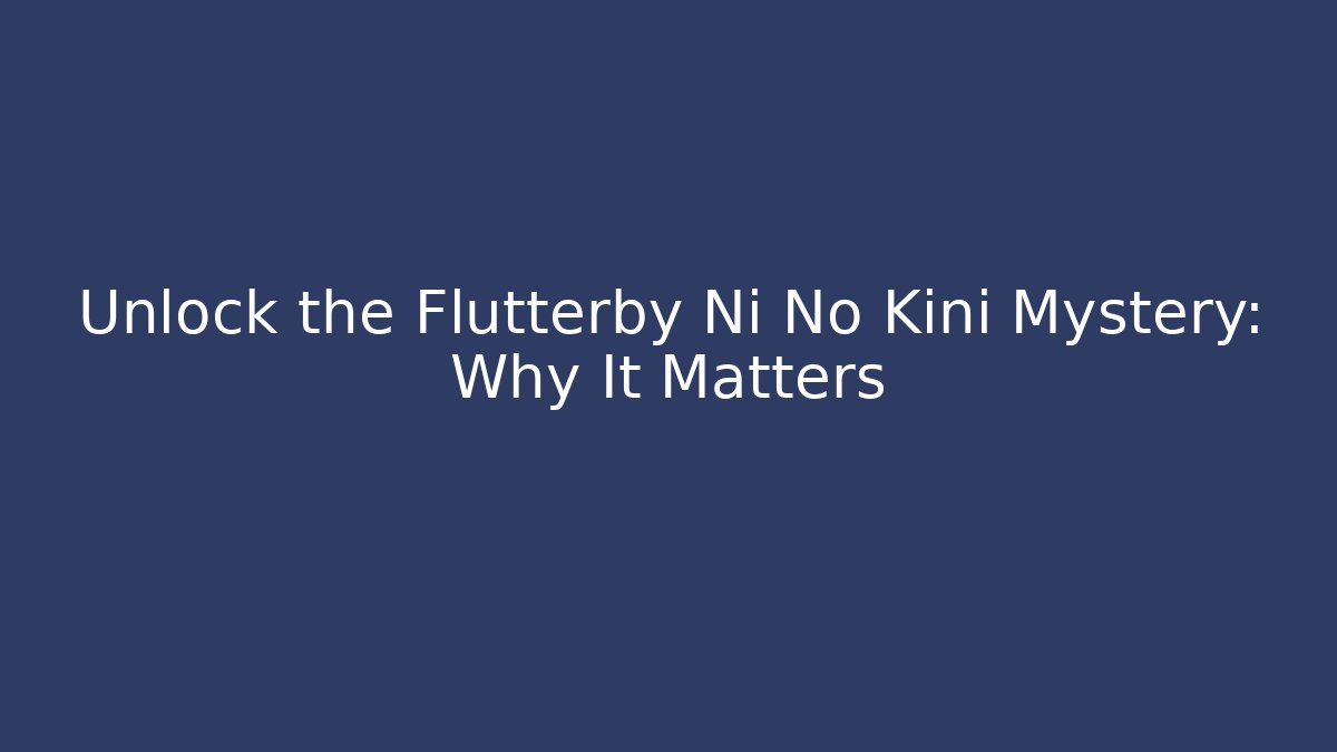 Unlock the Flutterby Ni No Kini Mystery: Why It Matters