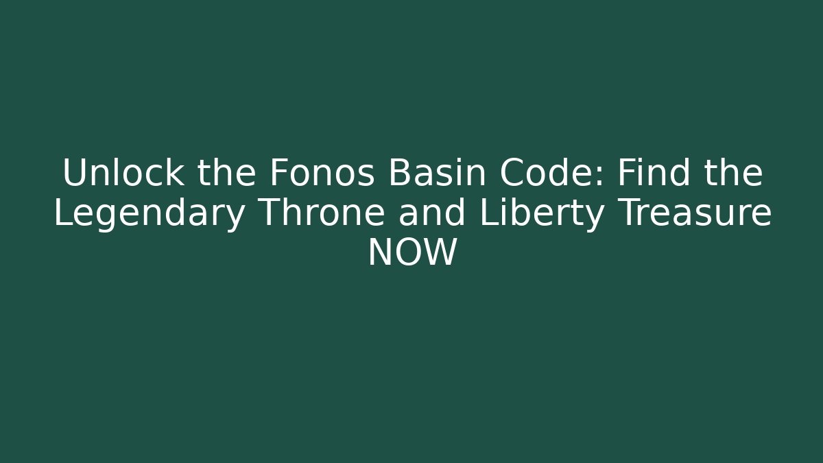 Unlock the Fonos Basin Code: Find the Legendary Throne and Liberty Treasure NOW - Critter Realm