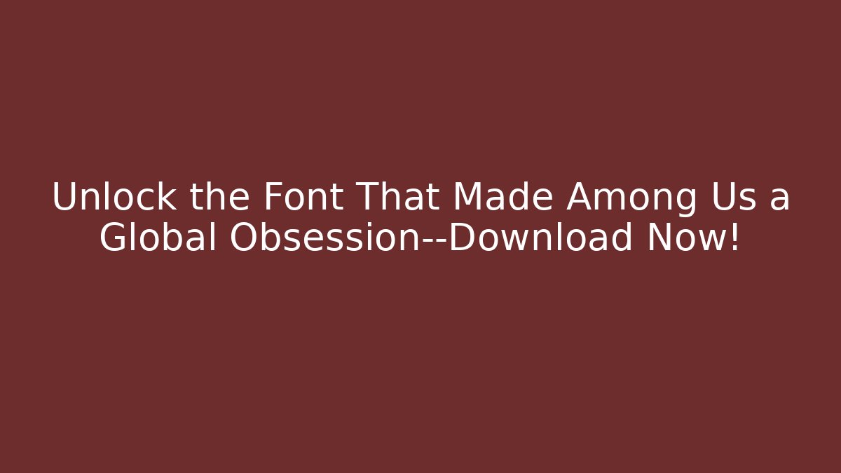 Unlock the Font That Made Among Us a Global Obsession—Download Now!