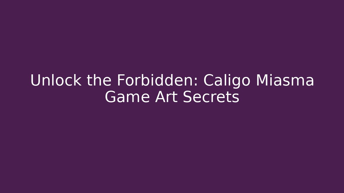 Unlock the Forbidden: Caligo Miasma Game Art Secrets