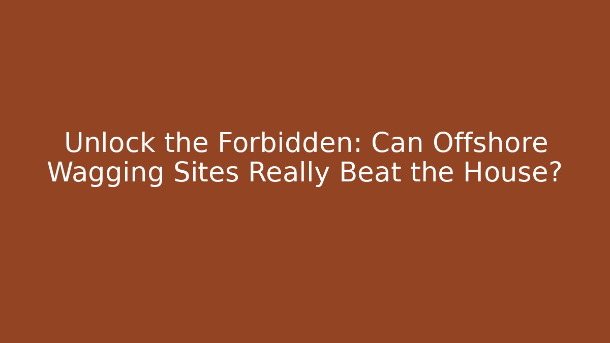 Unlock the Forbidden: Can Offshore Wagging Sites Really Beat the House?