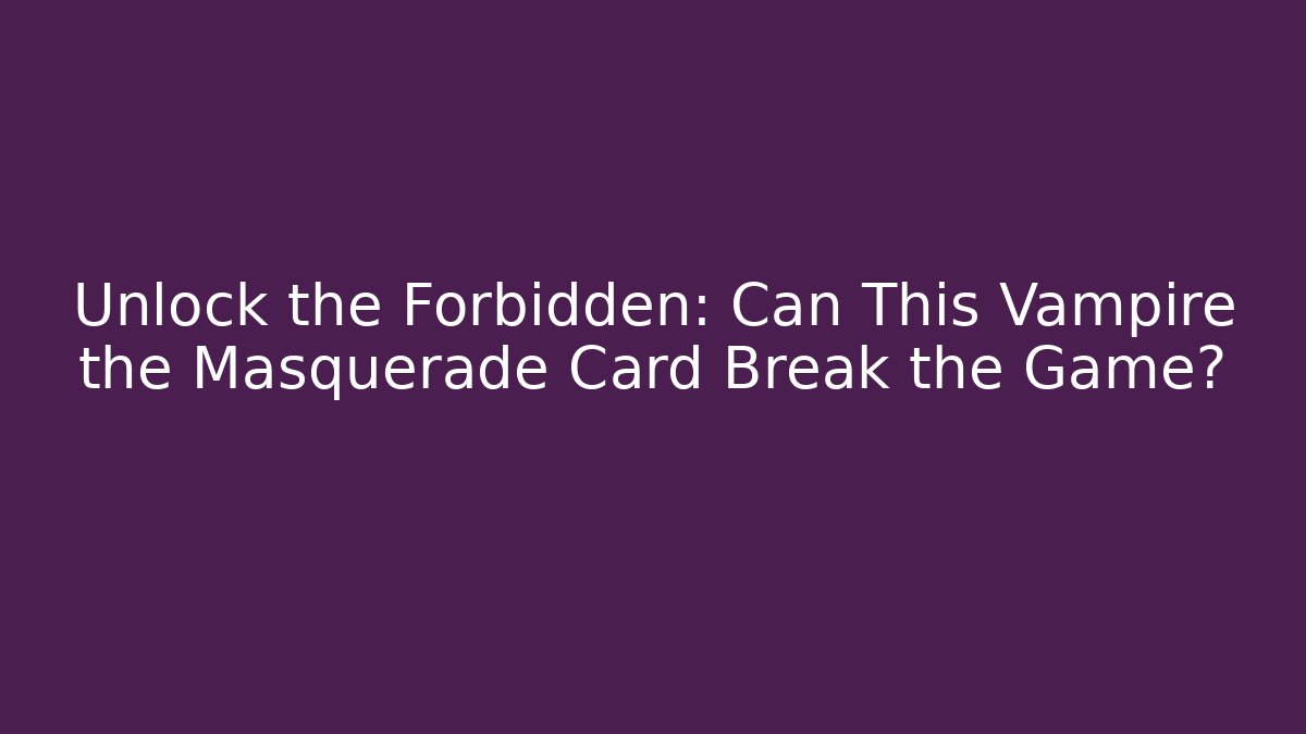 Unlock the Forbidden: Can This Vampire the Masquerade Card Break the Game? - Critter Realm