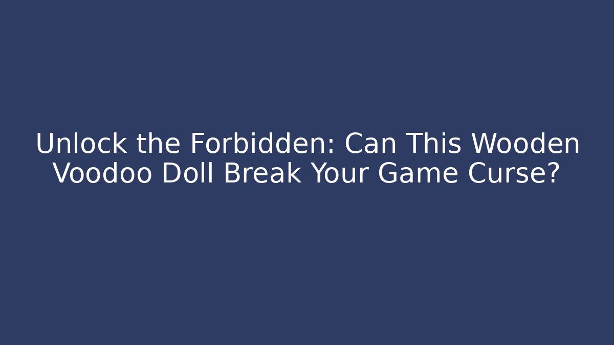 Unlock the Forbidden: Can This Wooden Voodoo Doll Break Your Game Curse?