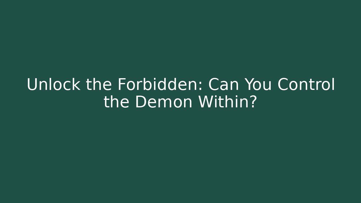Unlock the Forbidden: Can You Control the Demon Within?