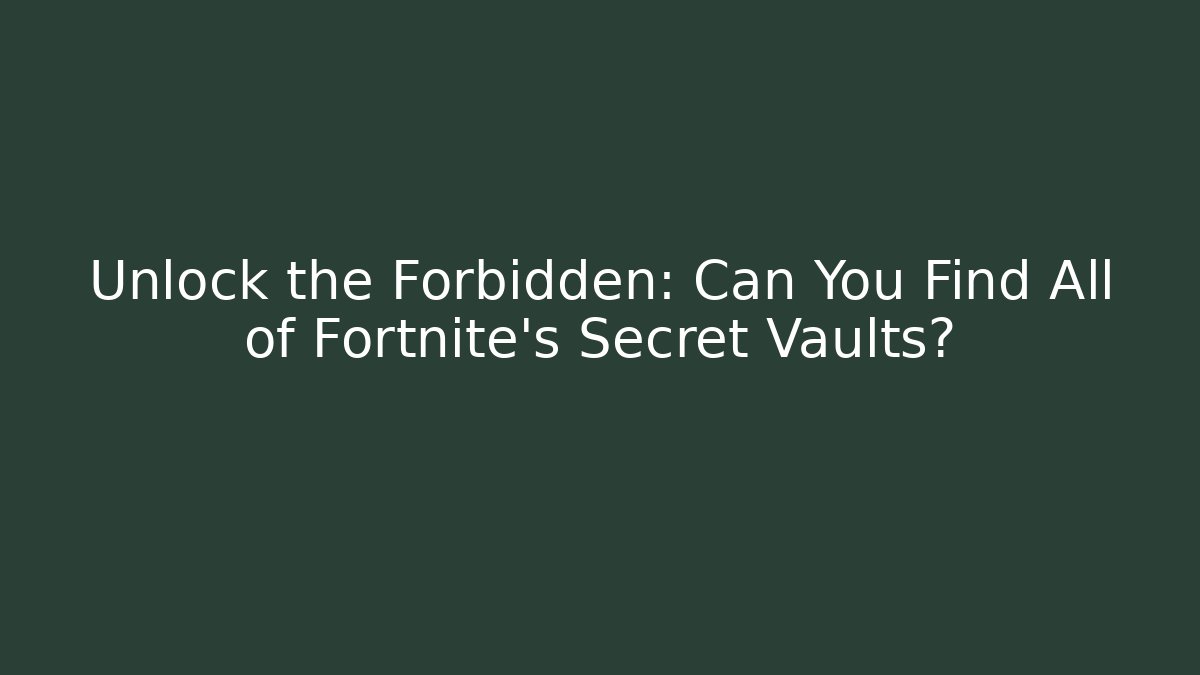 Unlock the Forbidden: Can You Find All of Fortnite's Secret Vaults?