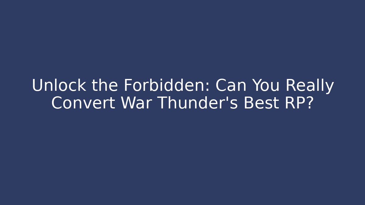 Unlock the Forbidden: Can You Really Convert War Thunder's Best RP?