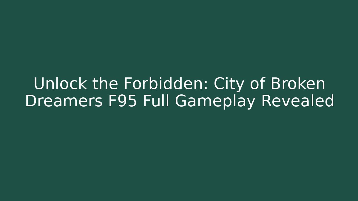 Unlock the Forbidden: City of Broken Dreamers F95 Full Gameplay Revealed