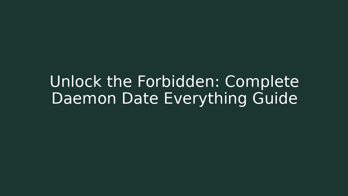 Unlock the Forbidden: Complete Daemon Date Everything Guide - Critter Realm