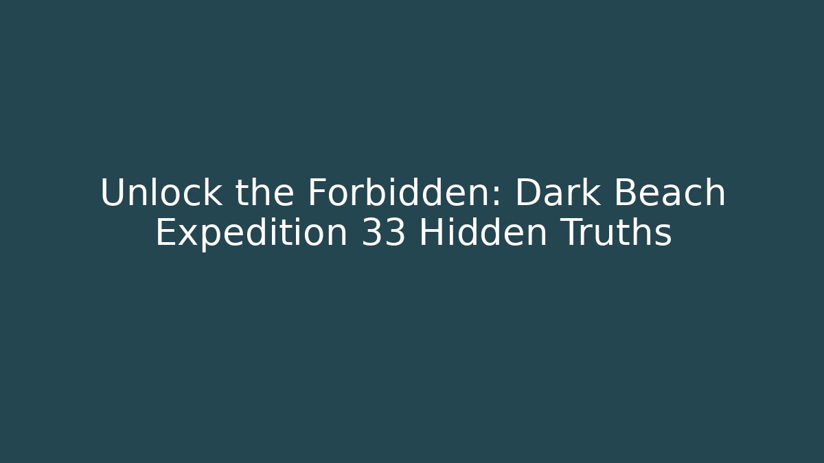 Unlock the Forbidden: Dark Beach Expedition 33 Hidden Truths