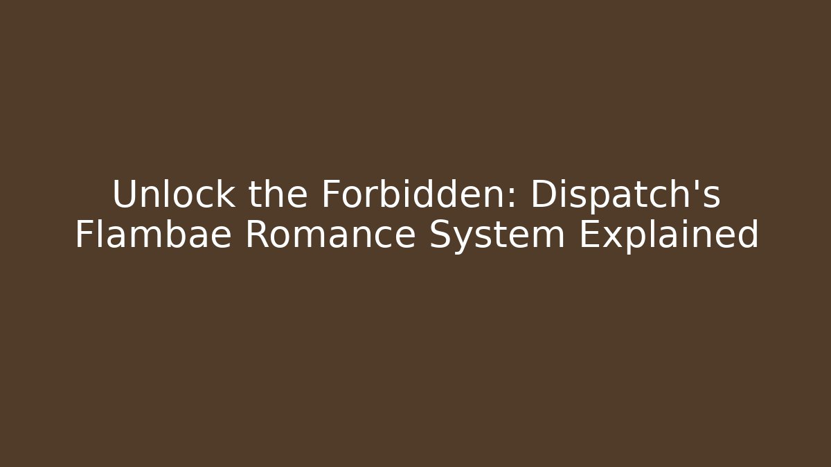 Unlock the Forbidden: Dispatch's Flambae Romance System Explained