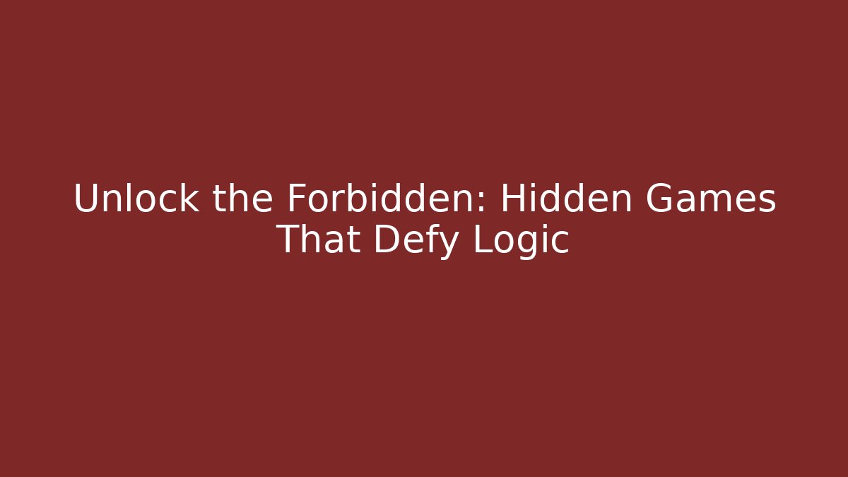 Unlock the Forbidden: Hidden Games That Defy Logic