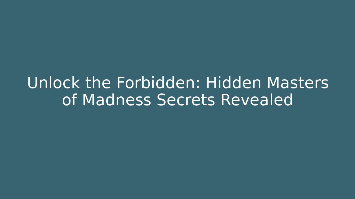 Unlock the Forbidden: Hidden Masters of Madness Secrets Revealed