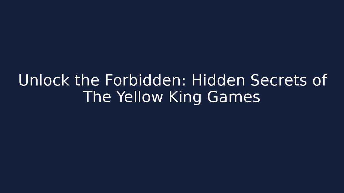 Unlock the Forbidden: Hidden Secrets of The Yellow King Games