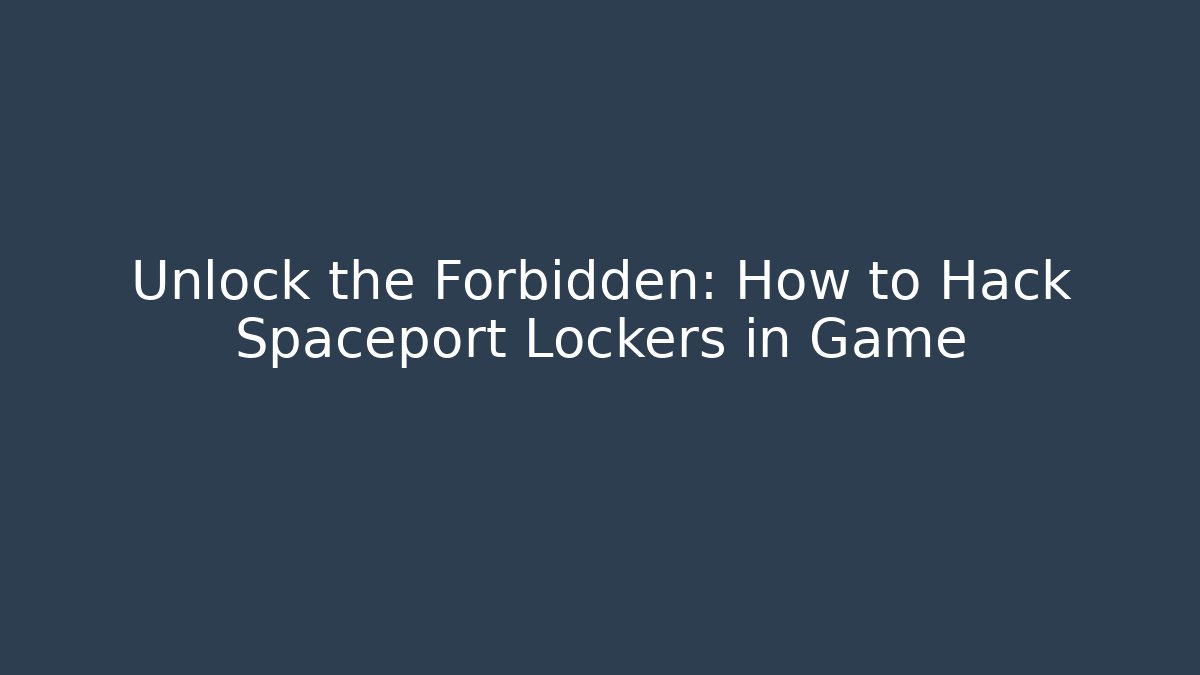 Unlock the Forbidden: How to Hack Spaceport Lockers in Game