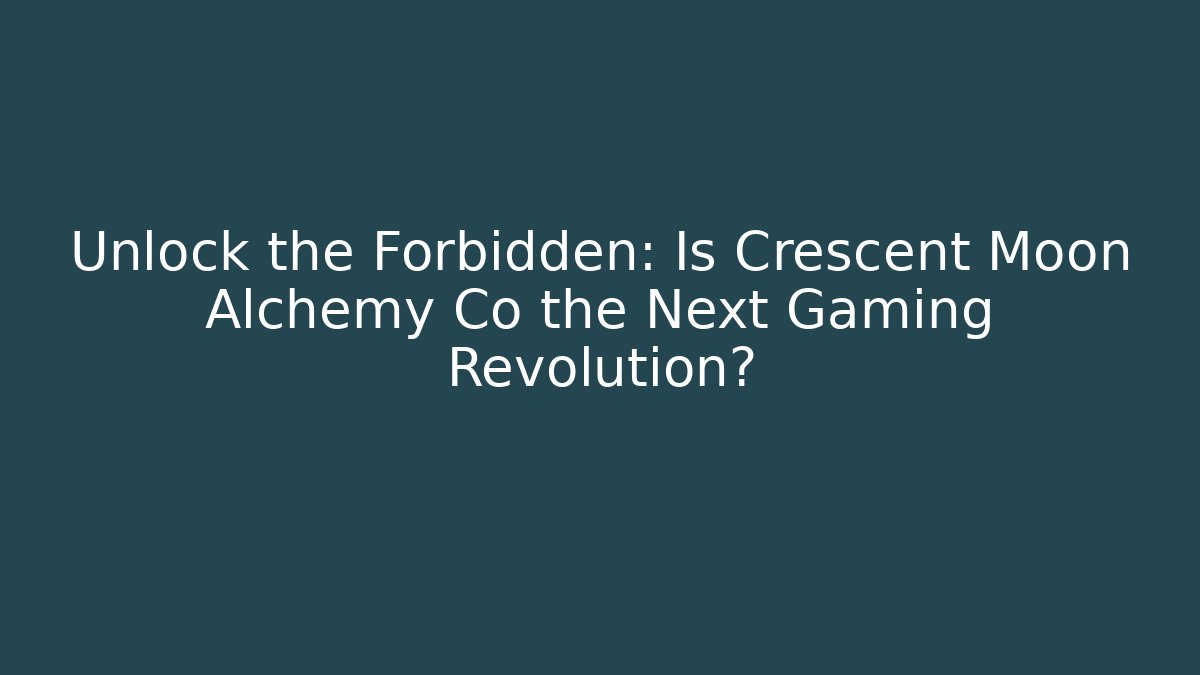 Unlock the Forbidden: Is Crescent Moon Alchemy Co the Next Gaming Revolution?