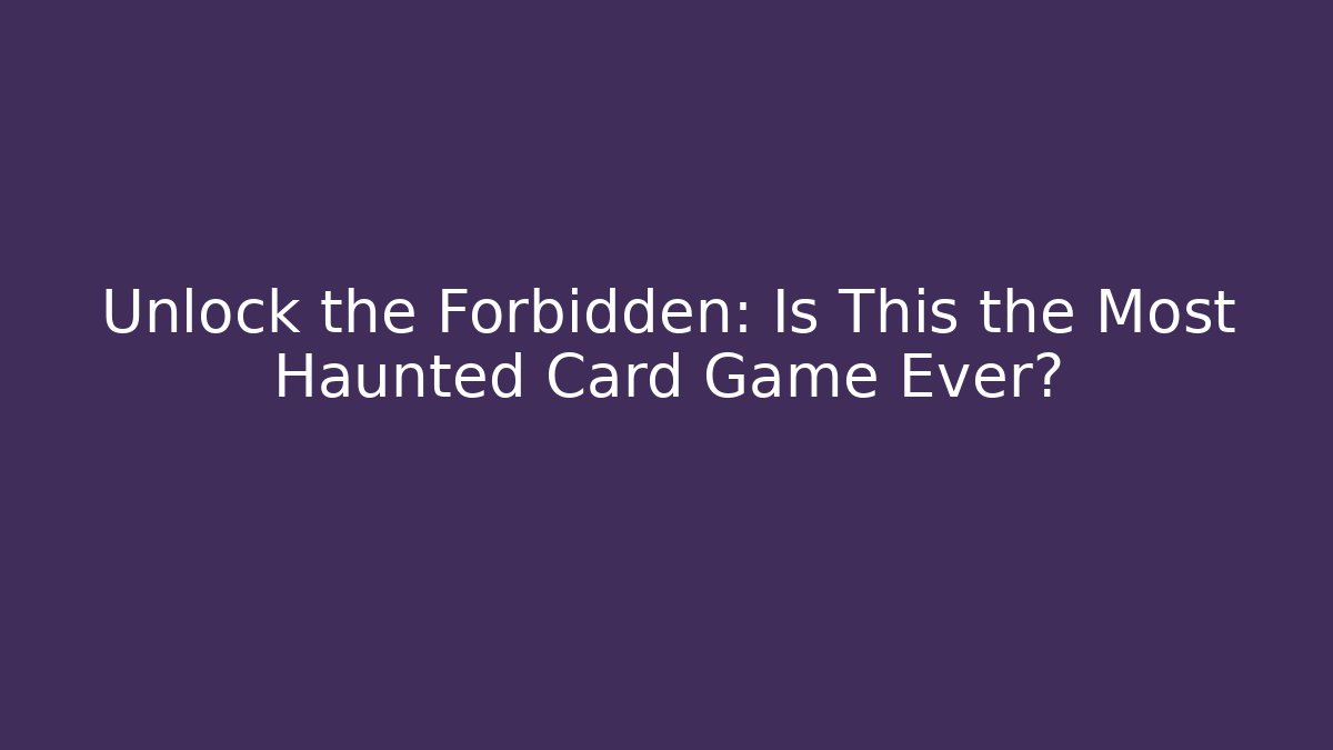 Unlock the Forbidden: Is This the Most Haunted Card Game Ever?