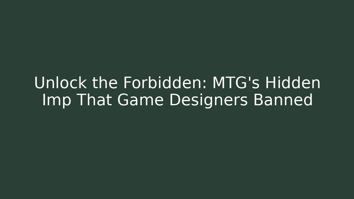 Unlock the Forbidden: MTG's Hidden Imp That Game Designers Banned - Critter Realm