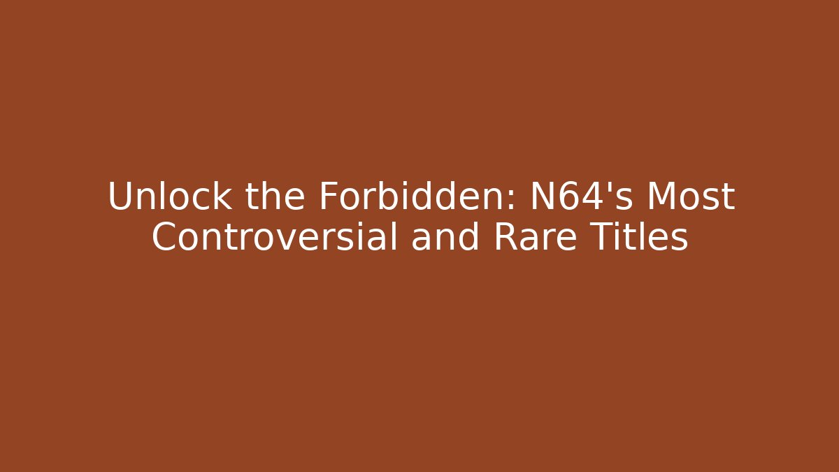 Unlock the Forbidden: N64’s Most Controversial and Rare Titles