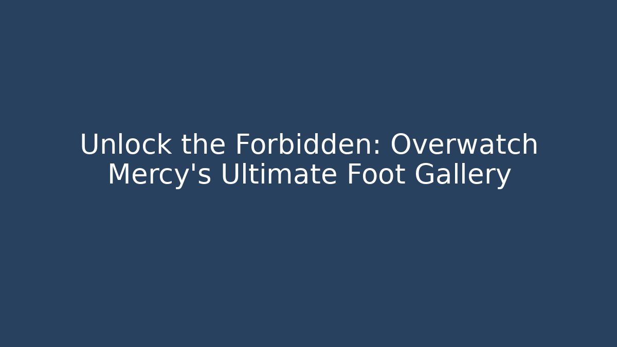 Unlock the Forbidden: Overwatch Mercy's Ultimate Foot Gallery