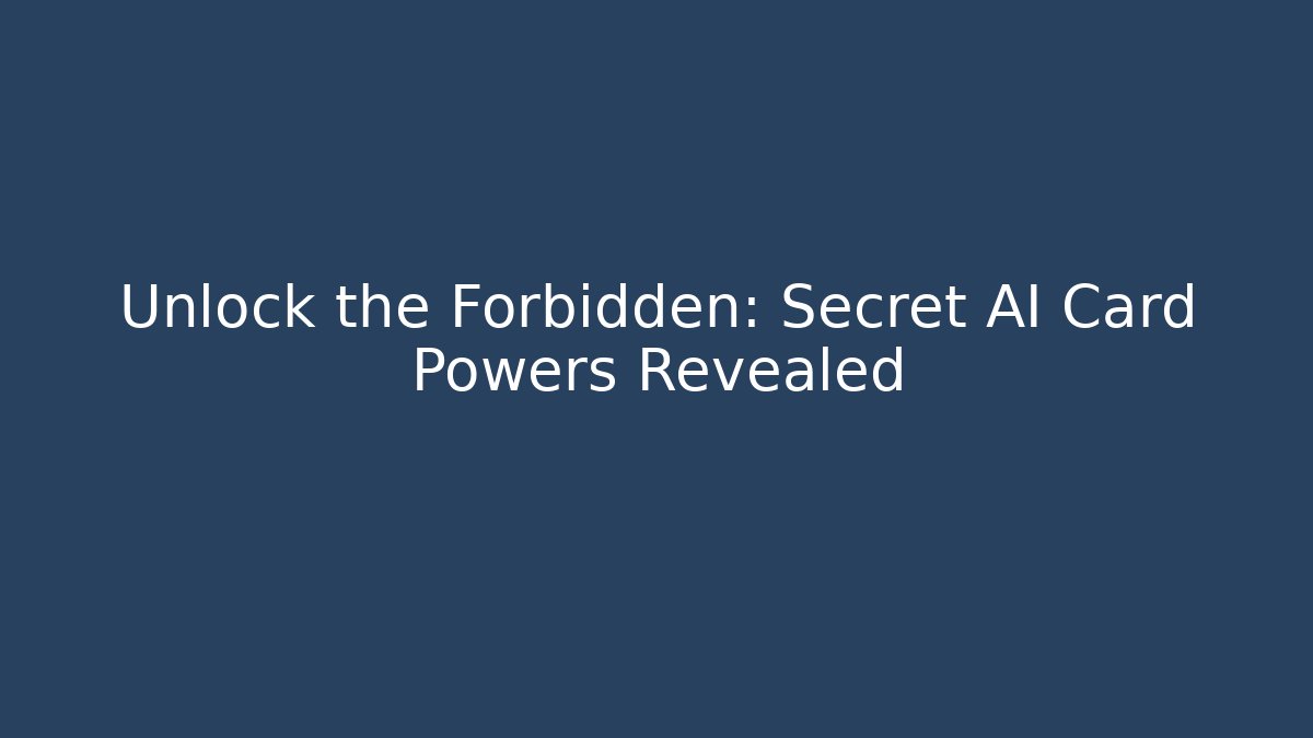 Unlock the Forbidden: Secret AI Card Powers Revealed