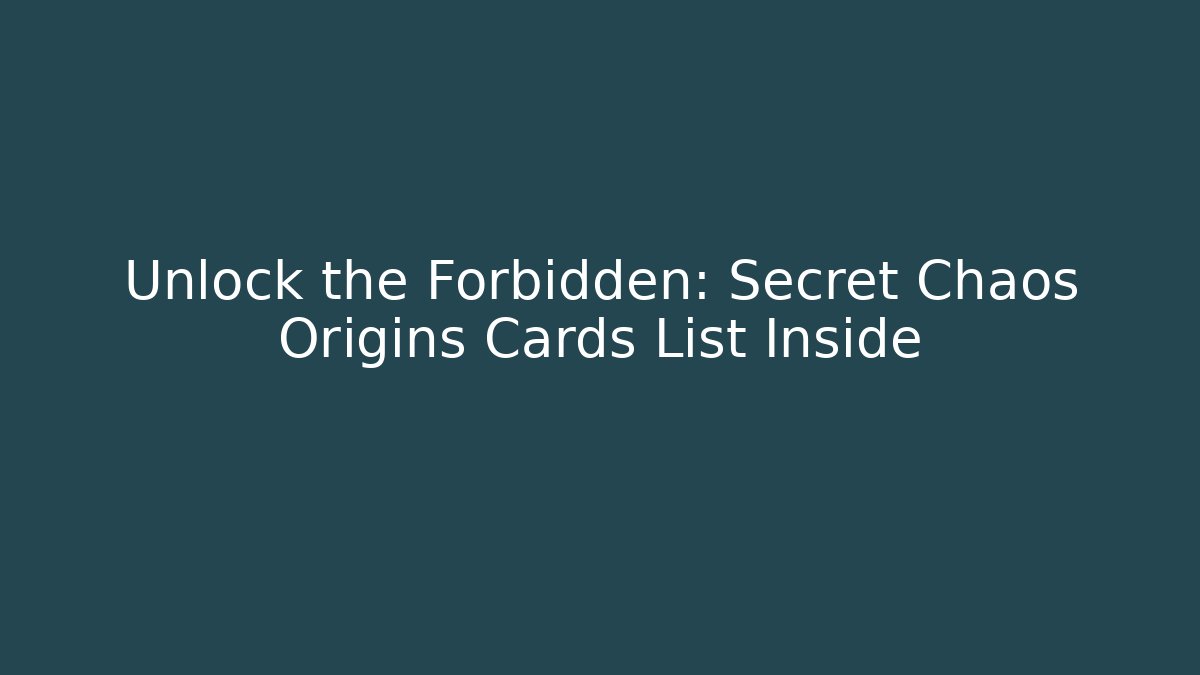 Unlock the Forbidden: Secret Chaos Origins Cards List Inside