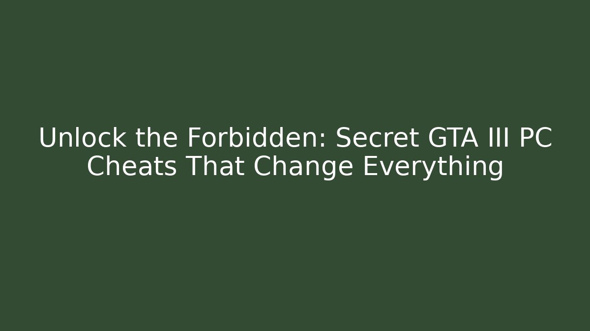 Unlock the Forbidden: Secret GTA III PC Cheats That Change Everything