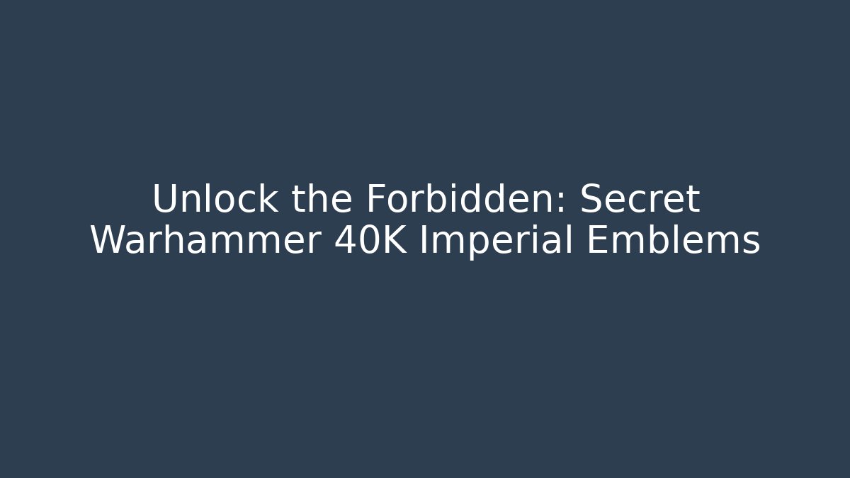 Unlock the Forbidden: Secret Warhammer 40K Imperial Emblems
