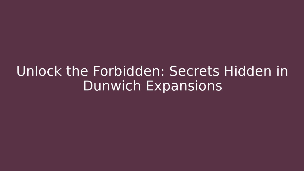 Unlock the Forbidden: Secrets Hidden in Dunwich Expansions - Critter Realm
