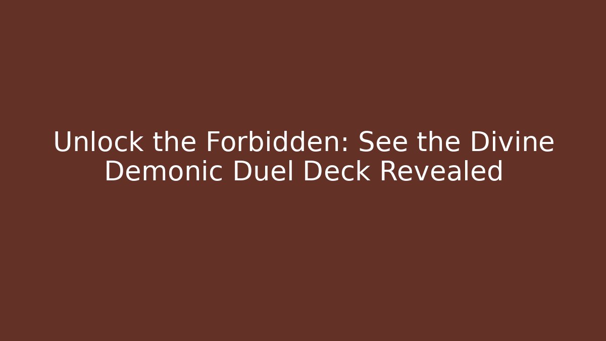 Unlock the Forbidden: See the Divine Demonic Duel Deck Revealed - Critter Realm
